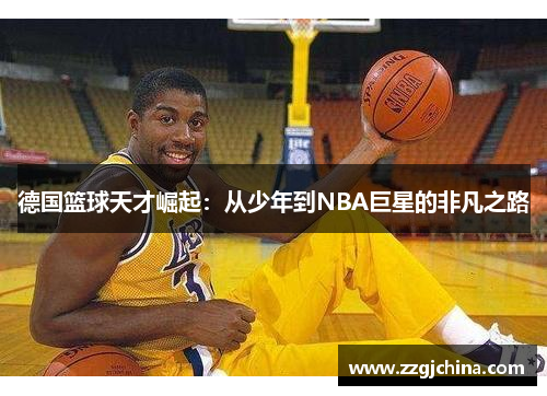 德国篮球天才崛起：从少年到NBA巨星的非凡之路